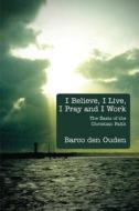 I Believe, I Live, I Pray And I Work di Barco Den Ouden edito da America Star Books