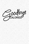 Goodbye Calories: A 6x9 Inch Matte Softcover Notebook Journal with 120 Blank Lined Pages and a Funny Cover Slogan di Getthread Journals edito da LIGHTNING SOURCE INC