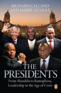 The Presidents: From Mandela to Ramaphosa, Leadership in the Age of Crisis di Richard Calland, Mabel Sithole edito da PENGUIN RANDOM HOUSE SOUTH AFR
