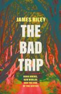 The Bad Trip: Dark Omens, New Worlds and the End of the Sixties di James Riley edito da ICON BOOKS