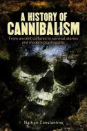 A History of Cannibalism: From Ancient Cultures to Survival Stories and Modern Psychopaths di Nathan Constantine edito da ARCTURUS PUB
