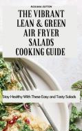 The Vibrant Lean And Green Air Fryer Salads Cooking Guide di Sutton Roxana Sutton edito da Ouroboros LTD