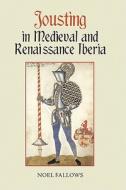 Jousting in Medieval and Renaissance Iberia di Noel Fallows edito da Boydell Press