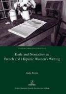 Exile And Nomadism In French And Hispanic Women's Writing di Kate Averis edito da Maney Publishing
