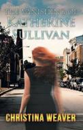 The Vanishing of Katherine Sullivan di Christina Weaver edito da GoldTouch Press, LLC