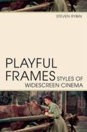 Playful Frames: Styles of Widescreen Cinema di Steven Rybin edito da RUTGERS UNIV PR