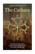 The Cathars: The History and Legacy of the Gnostic Christian Sect During the Middle Ages di Charles River Editors edito da Createspace Independent Publishing Platform