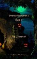 Strange Phenomena Book II di Roy C. Peterson edito da Createspace Independent Publishing Platform