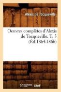 Oeuvres Completes d'Alexis de Tocqueville. T. 3 (Ed.1864-1866) di Alexis De Tocqueville edito da Hachette Livre - Bnf