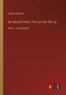 Our Mutual Friend, The Cup And The Lip di Charles Dickens edito da Outlook Verlag