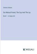 Our Mutual Friend, The Cup And The Lip di Charles Dickens edito da Megali Verlag