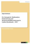 Die Strategische Marktanalyse, Positionierung und Wettbewerbsdifferenzierung im Optiker-Retailmarkt - 2009 di Jürgen Donhauser edito da GRIN Verlag