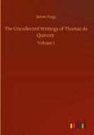 The Uncollected Writings of Thomas de Quincey di James Hogg edito da Outlook Verlag