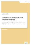 Ein logistik- und prozeßorientiertes Controllinginstrument di Andreas Krahe edito da Diplom.de