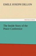 The Inside Story of the Peace Conference di Emile Joseph Dillon edito da TREDITION CLASSICS