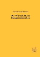 Die Wurzel AK im Indogermanischen di Johannes Schmidt edito da UNIKUM