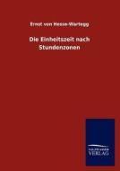 Die Einheitszeit nach Stundenzonen di Ernst Von Hesse-Wartegg edito da TP Verone Publishing