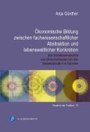 Ökonomische Bildung zwischen Fachwissenschaftlicher Abstraktion und lebensweltlicher Konkretion di Anja Günther edito da Budrich