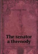 The Senator A Threnody di Henry Christopher McCook edito da Book On Demand Ltd.
