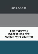 The Man Who Pleases And The Woman Who Charmes di John a Cone edito da Book On Demand Ltd.