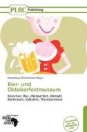 Bier- Und Oktoberfestmuseum edito da Betascript Publishing