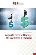 Inégalité Femme-Homme: Un problème à résoudre di Claudine Hakizimana edito da Éditions universitaires européennes