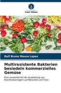 Multiresistente Bakterien besiedeln kommerzielles Gemüse di Ralf Bruno Moura Lopes edito da Verlag Unser Wissen