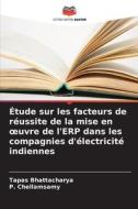 Étude sur les facteurs de réussite de la mise en ¿uvre de l'ERP dans les compagnies d'électricité indiennes di Tapas Bhattacharya, P. Chellamsamy edito da Editions Notre Savoir