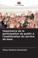 Importance de la participation du public à l'amélioration du service de base di Motau Malekutu Macdonald edito da Editions Notre Savoir