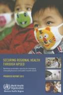 Securing Regional Health Through APSED: Building Sustainable Capacity for Managing Emerging Diseases and Public Health E di Who Regional Office for the Western Paci edito da WORLD HEALTH ORGN