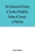 The ecclesiastical history of Eusebius Pamphilus, bishop of Cesarea, in Palestine di Isaac Boyle edito da Alpha Editions