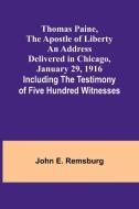 Thomas Paine, The Apostle of Liberty An Address Delivered in Chicago, January 29, 1916; Including the Testimony of Five Hundred Witnesses di John E. Remsburg edito da Alpha Edition