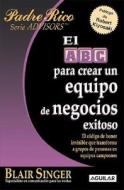 El ABC Para Crear Un Equipo de Negocios Exitoso (the ABC's of Building a Team That Wins) di Blair Singer edito da Aguilar