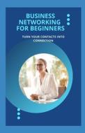 Business Networking For Beginners di Michael Dutch edito da Independently Published