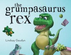 The Grumpasaurus Rex di Lindsay Gaudyn edito da VERTEL PUB