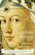 Lucrezia Borgia: Life, Love, and Death in Renaissance Italy di Sarah Bradford edito da PENGUIN GROUP