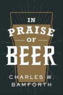 In Praise of Beer di Charles W. Bamforth edito da OXFORD UNIV PR