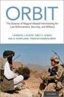 Orbit: The Science of Rapport-Based Interviewing for Law Enforcement, Security, and Military di Laurence J. Alison, Emily Alison, Neil Shortland edito da OXFORD UNIV PR