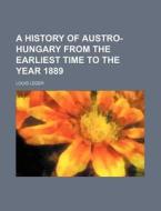 A History Of Austro-hungary From The Earliest Time To The Year 1889 di Louis Leger edito da General Books Llc