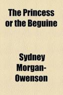 The Princess Or The Beguine di Sydney Morgan-owenson edito da General Books Llc