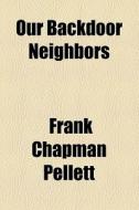 Our Backdoor Neighbors di Frank Chapman Pellett edito da General Books Llc