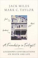 A Friendship In Twilight di Jack Miles, Mark C. Taylor edito da Columbia University Press