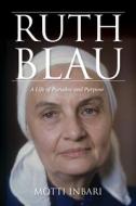 Ruth Blau: A Life of Paradox and Purpose di Motti Inbari edito da INDIANA UNIV PR