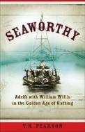 Seaworthy: Adrift with William Willis in the Golden Age of Rafting di T. R. Pearson edito da Three Rivers Press (CA)