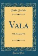 Vala: A Mythological Tale (Classic Reprint) di Parke Godwin edito da Forgotten Books