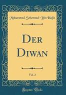 Der Diwan, Vol. 2 (Classic Reprint) di Mohammed Schemsed-Din Hafis edito da Forgotten Books