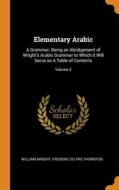 Elementary Arabic di William Wright, Frederic Du Pre Thornton edito da Franklin Classics