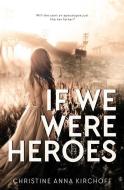 If We Were Heroes di Christine Anna Kirchoff edito da Evernight Teen