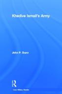 Khedive Ismail's Army di John P. Dunn edito da Routledge