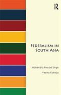 Federalism in South Asia di Mahendra Prasad Singh, Veena Kukreja edito da ROUTLEDGE
